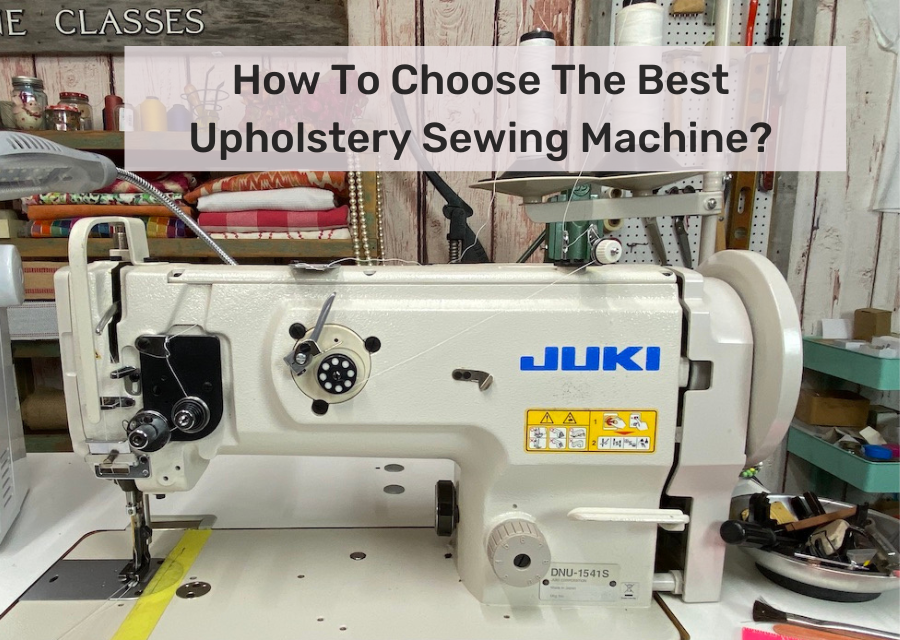 How to choose the best Upholstery sewing machine